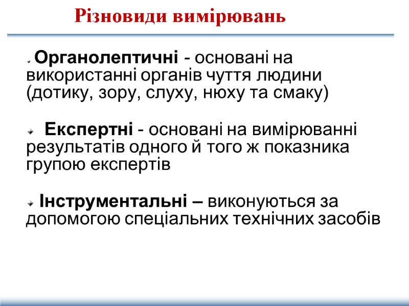 Різновиди вимірювань  Органолептичні - основані на використанні органів чуття людини (дотику, зору, слуху,